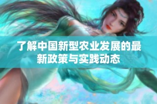 了解中国新型农业发展的最新政策与实践动态