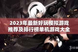 2023年最新好玩模拟游戏推荐及排行榜单机游戏大全