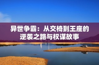 异世争霸：从交椅到王座的逆袭之路与权谋故事