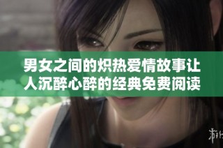 男女之间的炽热爱情故事让人沉醉心醉的经典免费阅读版