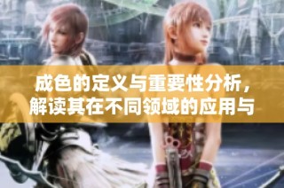 成色的定义与重要性分析，解读其在不同领域的应用与影响