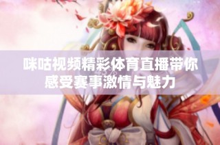 咪咕视频精彩体育直播带你感受赛事激情与魅力