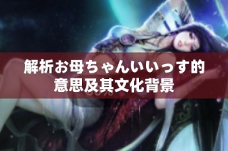 解析お母ちゃんいいっす的意思及其文化背景