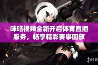 咪咕视频全新开启体育直播服务，畅享精彩赛事回放