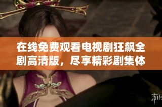 在线免费观看电视剧狂飙全剧高清版，尽享精彩剧集体验