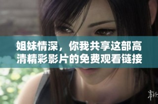 姐妹情深，你我共享这部高清精彩影片的免费观看链接