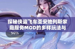 探秘侠盗飞车圣安地列斯家庭服务MOD的多样玩法与攻略技巧
