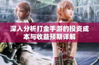 深入分析打金手游的投资成本与收益预期详解
