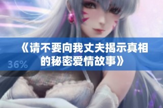 《请不要向我丈夫揭示真相的秘密爱情故事》