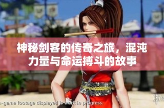 神秘剑客的传奇之旅，混沌力量与命运搏斗的故事