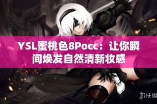 YSL蜜桃色8Pocc：让你瞬间焕发自然清新妆感