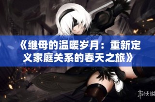 《继母的温暖岁月：重新定义家庭关系的春天之旅》