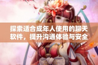 探索适合成年人使用的聊天软件，提升沟通体验与安全性