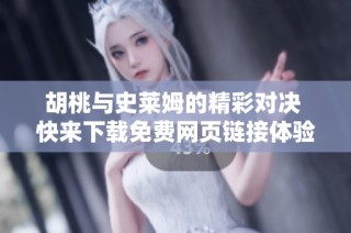 胡桃与史莱姆的精彩对决 快来下载免费网页链接体验！