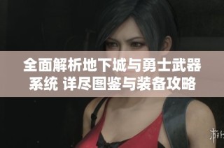 全面解析地下城与勇士武器系统 详尽图鉴与装备攻略一站式导览