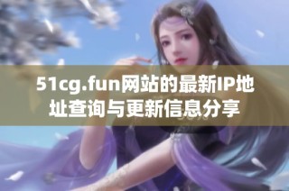 51cg.fun网站的最新IP地址查询与更新信息分享