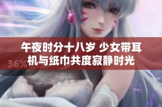 午夜时分十八岁 少女带耳机与纸巾共度寂静时光