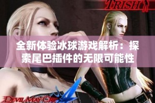 全新体验冰球游戏解析：探索尾巴插件的无限可能性