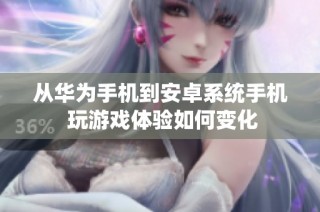 从华为手机到安卓系统手机 玩游戏体验如何变化