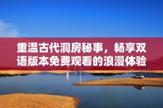 重温古代洞房秘事，畅享双语版本免费观看的浪漫体验