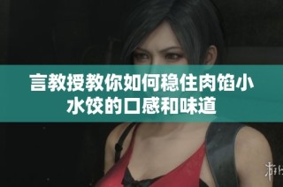 言教授教你如何稳住肉馅小水饺的口感和味道