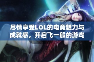 尽情享受LOL的电竞魅力与成就感，开启飞一般的游戏旅程