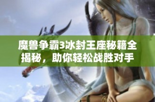 魔兽争霸3冰封王座秘籍全揭秘，助你轻松战胜对手