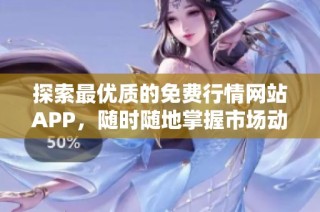 探索最优质的免费行情网站APP，随时随地掌握市场动态与资讯
