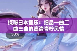 探秘日本音乐：细品一曲二曲三曲的高清青柠风情