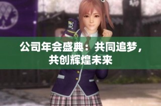 公司年会盛典：共同追梦，共创辉煌未来
