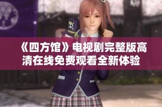 《四方馆》电视剧完整版高清在线免费观看全新体验