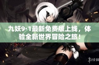 九妖9·1最新免费版上线，体验全新世界冒险之旅！
