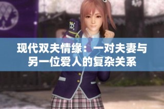 现代双夫情缘：一对夫妻与另一位爱人的复杂关系