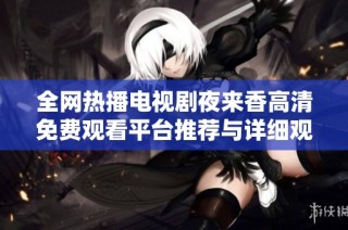 全网热播电视剧夜来香高清免费观看平台推荐与详细观看指南