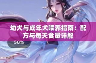 幼犬与成年犬喂养指南：配方与每天食量详解