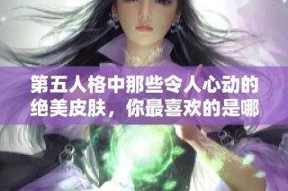 第五人格中那些令人心动的绝美皮肤，你最喜欢的是哪一款呢