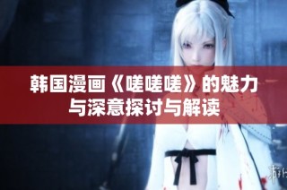 韩国漫画《嗟嗟嗟》的魅力与深意探讨与解读