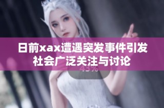 日前xax遭遇突发事件引发社会广泛关注与讨论