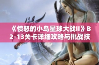 《愤怒的小鸟星球大战II》B2-13关卡详细攻略与挑战技巧解析