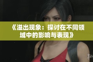 《溢出现象：探讨在不同领域中的影响与表现》