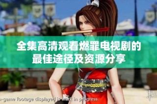 全集高清观看燃罪电视剧的最佳途径及资源分享
