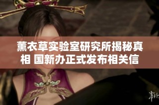 薰衣草实验室研究所揭秘真相 国新办正式发布相关信息