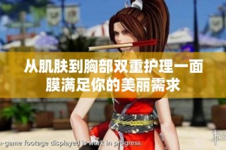 从肌肤到胸部双重护理一面膜满足你的美丽需求