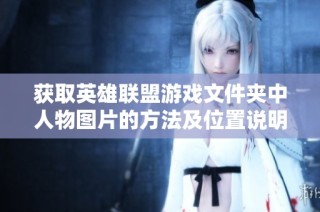 获取英雄联盟游戏文件夹中人物图片的方法及位置说明