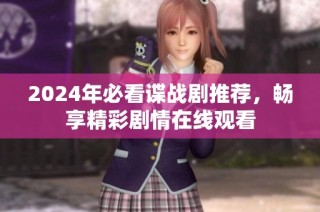2024年必看谍战剧推荐，畅享精彩剧情在线观看