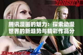 腾讯漫画的魅力：探索动漫世界的新趋势与精彩作品分享