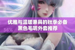 优雅与温暖兼具的秋季必备黑色毛呢外套推荐