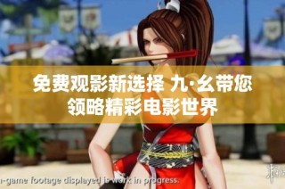 免费观影新选择 九·幺带您领略精彩电影世界