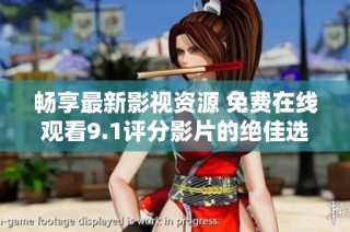 畅享最新影视资源 免费在线观看9.1评分影片的绝佳选择