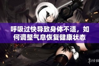 呼吸过快导致身体不适，如何调整气息恢复健康状态